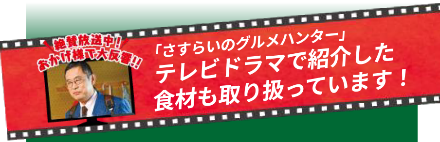 絶賛放送中！おかげ様で大反響！！ 「さすらいのグルメハンター」テレビドラマで紹介した食材も取り扱っています！